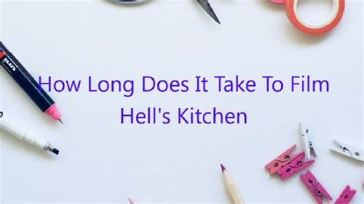 How long does it take to film Hells Kitchen?